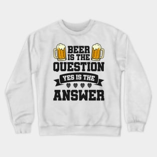 Beer is the question yes is the answer - Funny Beer Sarcastic Satire Hilarious Funny Meme Quotes Sayings Crewneck Sweatshirt